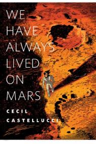 WE HAVE ALWAYS LIVED ON MARS by Cecil Castelluci
