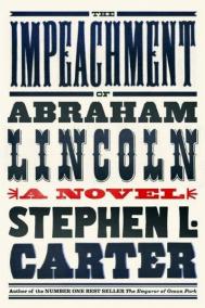 THE IMPEACHMENT OF ABRAHAM LINCOLN by Stephen L. Carter 