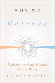 WHY WE BELIEVE by Agustin Fuentes