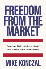 FREEDOM FROM THE MARKET by Mike Konczal