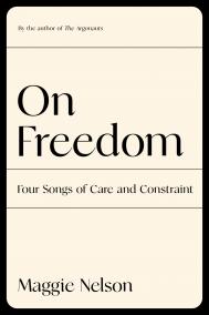 ON FREEDOM by Maggie Nelson