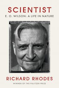 SCIENTIST: E.O WILSON: A LIFE IN NATURE by Richard Rhodes