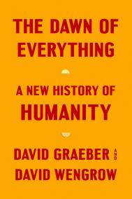 THE DAWN OF EVERYTHING by David Graeber and David Wengrow 