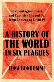 A HISTORY OF THE WORLD IN SIX PLAGUES by Edna Bonhomme