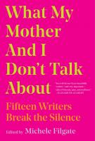 WHAT MY MOTHER AND I DON’T TALK ABOUT by Michele Filgate 