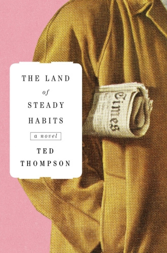 THE LAND OF STEADY HABITS by Ted Thompson