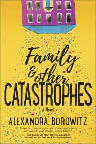 FAMILY AND OTHER CATASTROPHES by Alexandra Borowitz FAMILY AND OTHER CATASTROPHES by Alexandra Borowitz