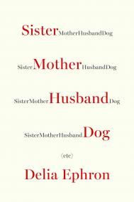 SISTER MOTHER HUSBAND DOG: Etc. by Delia Ephron