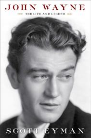 JOHN WAYNE: THE LIFE AND LEGEND by Scott Eyman JOHN WAYNE: THE LIFE AND LEGEND by Scott Eyman