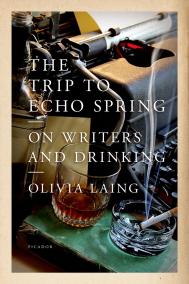 THE TRIP TO ECHO SPRING by Olivia Laing THE TRIP TO ECHO SPRING by Olivia Laing