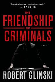 THE FRIENDSHIP OF CRIMINALS by Rob Glinski THE FRIENDSHIP OF CRIMINALS by Rob Glinski