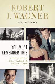 YOU MUST REMEMBER THIS by Robert J. Wagner with Scott Eyman