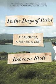 IN THE DAYS OF RAIN: A DAUGHTER, A FATHER, A CULT by Rebecca Stott