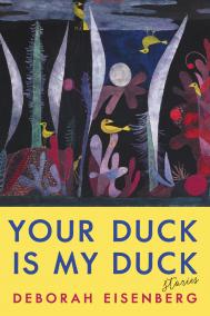 YOUR DUCK IS MY DUCK by Deborah Eisenberg