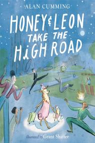 HONEY AND LEON TAKE THE HIGH ROAD by Alan Cumming, illustrated by Grant Shaffer