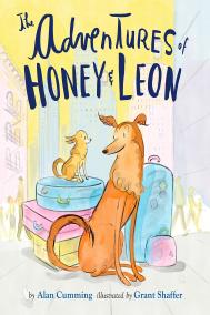 THE ADVENTURES OF HONEY & LEON by Alan Cumming, illustrated by Grant Shaffer THE ADVENTURES OF HONEY & LEON by Alan Cumming, illustrated by Grant Shaffer