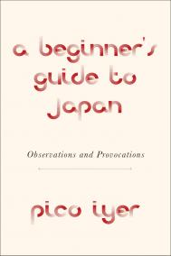 A BEGINNER’S GUIDE TO JAPAN by Pico Iyer