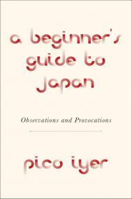 A BEGINNER’S GUIDE TO JAPAN by Pico Iyer