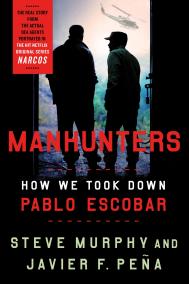 MANHUNTERS: How We Took Down Pablo Escobar by Steve Murphy and Javier F. Peña