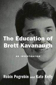 THE EDUCATION OF BRETT KAVANAUGH by Robin Pogrebin and Kate Kelly