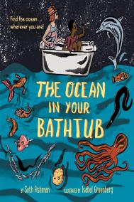 THE OCEAN IN YOUR BATHTUB by Seth Fishman and Isabel Greenberg