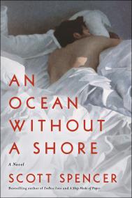 AN OCEAN WITHOUT A SHORE by Scott Spencer AN OCEAN WITHOUT A SHORE by Scott Spencer