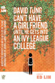 DAVID TUNG CAN’T HAVE A GIRLFRIEND UNTIL HE GETS INTO AN IVY LEAGUE COLLEGE by Ed Lin