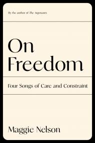 ON FREEDOM by Maggie Nelson ON FREEDOM by Maggie Nelson