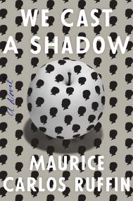 WE CAST A SHADOW by Maurice Carlos Ruffin