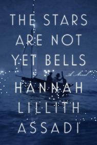 THE STARS ARE NOT YET BELLS by Hannah Lillith Assadi THE STARS ARE NOT YET BELLS by Hannah Lillith Assadi