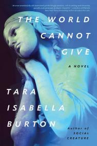 THE WORLD CANNOT GIVE by Tara Isabella Burton