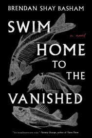 SWIM HOME TO THE VANISHED by Brendan Shay Basham 