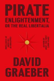 PIRATE ENLIGHTENMENT, OR THE REAL LIBERTALIA by David Graeber