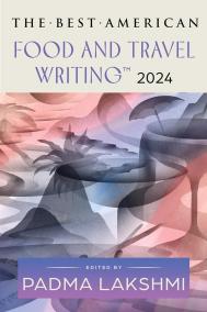THE BEST AMERICAN FOOD AND TRAVEL WRITING 2024 by Padma Lakshmi 