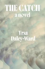 THE CATCH by Yrsa Daley-Ward THE CATCH by Yrsa Daley-Ward