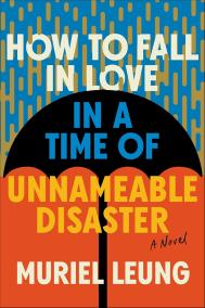 HOW TO FALL IN LOVE IN A TIME OF UNNAMEABLE DISASTER by Muriel Leung HOW TO FALL IN LOVE IN A TIME OF UNNAMEABLE DISASTER by Muriel Leung