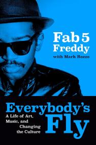EVERYBODY’S FLY by Fab 5 Freddy with Mark Rozzo