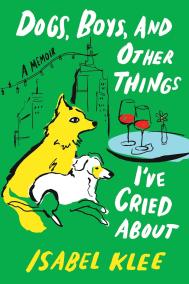 DOGS, BOYS, AND OTHER THINGS I’VE CRIED ABOUT by Isabel Klee 