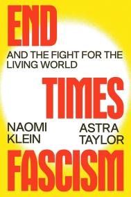  END TIMES FASCISM by Astra Taylor & Naomi Klein 