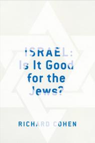 ISRAEL: IS IT GOOD FOR THE JEWS? by Richard Cohen