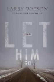 LET HIM GO by Larry Watson LET HIM GO by Larry Watson