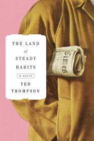 THE LAND OF STEADY HABITS by Ted Thompson THE LAND OF STEADY HABITS by Ted Thompson