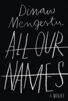 ALL OUR NAMES by Dinaw Mengestu ALL OUR NAMES by Dinaw Mengestu