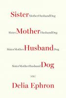 SISTER MOTHER HUSBAND DOG: Etc. by Delia Ephron SISTER MOTHER HUSBAND DOG: Etc. by Delia Ephron