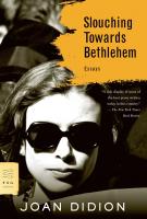 SLOUCHING TOWARDS BETHLEHEM by Joan Didion SLOUCHING TOWARDS BETHLEHEM by Joan Didion