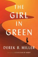 THE GIRL IN GREEN by Derek B. Miller THE GIRL IN GREEN by Derek B. Miller