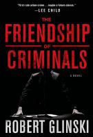 THE FRIENDSHIP OF CRIMINALS by Rob Glinski THE FRIENDSHIP OF CRIMINALS by Rob Glinski