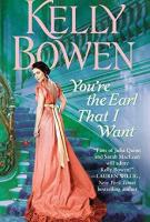 YOU’RE THE EARL THAT I WANT by Kelly Bowen YOU’RE THE EARL THAT I WANT by Kelly Bowen
