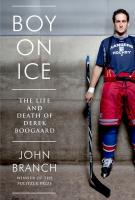 BOY ON ICE: The Life and Death of Derek Boorgaard by John Branch BOY ON ICE: The Life and Death of Derek Boorgaard by John Branch