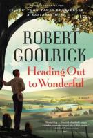 HEADING OUT TO WONDERFUL by Robert Goolrick HEADING OUT TO WONDERFUL by Robert Goolrick